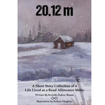 20.12M: A SHORT STORY COLLECTION OF A LIFE LIVED AS A ROAD ALLOWANCE MÉTIS MNBC Trading Post