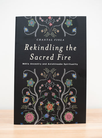 Rekindling the Sacred Fire - Métis Ancestry and Anishinaabe Spirituality